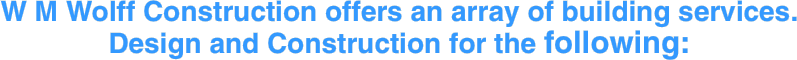 W M Wolff Construction offers